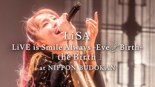 Watch LiSA LiVE is Smile Always, Eve&Birth: The Birth at Nippon